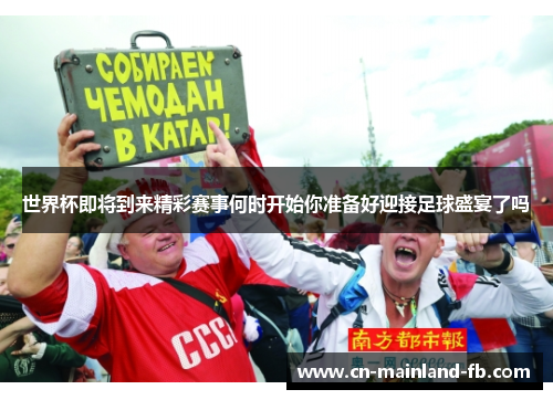 世界杯即将到来精彩赛事何时开始你准备好迎接足球盛宴了吗