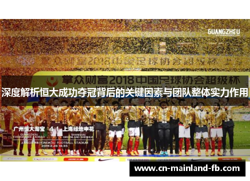 深度解析恒大成功夺冠背后的关键因素与团队整体实力作用