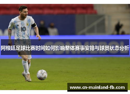 阿根廷足球比赛时间如何影响整体赛事安排与球员状态分析