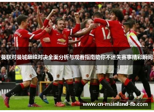 曼联对曼城巅峰对决全面分析与观看指南助你不迷失赛事精彩瞬间