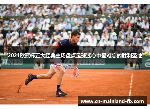 2021欧冠杯五大经典主场盘点足球迷心中最难忘的胜利圣地