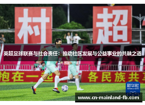 英超足球联赛与社会责任：推动社区发展与公益事业的共融之道