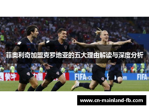 菲奥利奇加盟克罗地亚的五大理由解读与深度分析