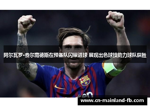 阿尔瓦罗·费尔南德斯在预备队闪耀进球 展现出色球技助力球队获胜