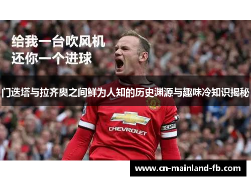 门迭塔与拉齐奥之间鲜为人知的历史渊源与趣味冷知识揭秘