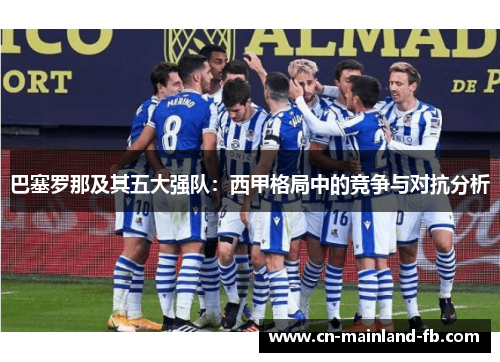 巴塞罗那及其五大强队：西甲格局中的竞争与对抗分析