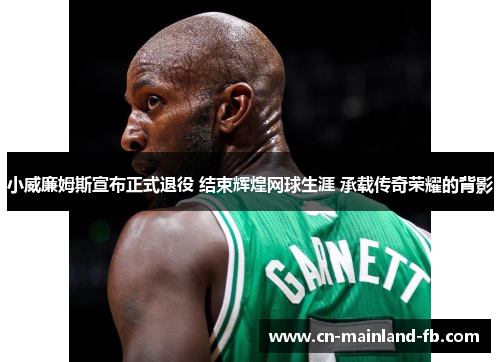 小威廉姆斯宣布正式退役 结束辉煌网球生涯 承载传奇荣耀的背影