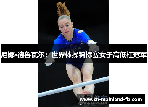 尼娜·德鲁瓦尔：世界体操锦标赛女子高低杠冠军
