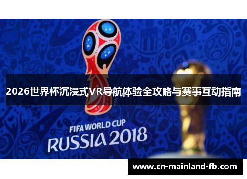 2026世界杯沉浸式VR导航体验全攻略与赛事互动指南