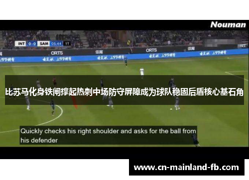 比苏马化身铁闸撑起热刺中场防守屏障成为球队稳固后盾核心基石角 比苏马化身铁闸撑起热刺中场防守屏障成为球队稳固后盾核心基石角