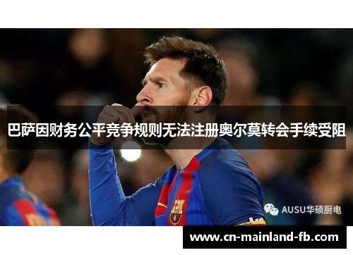 巴萨因财务公平竞争规则无法注册奥尔莫转会手续受阻
